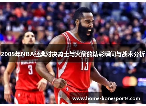 2005年NBA经典对决骑士与火箭的精彩瞬间与战术分析
